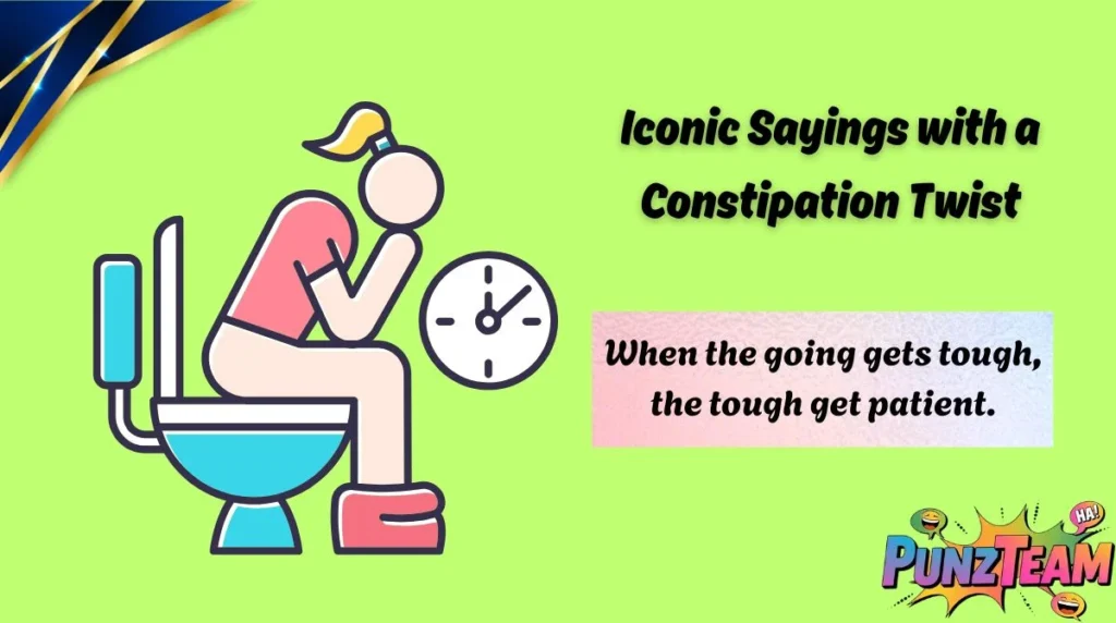 Iconic Sayings with a Constipation Twist