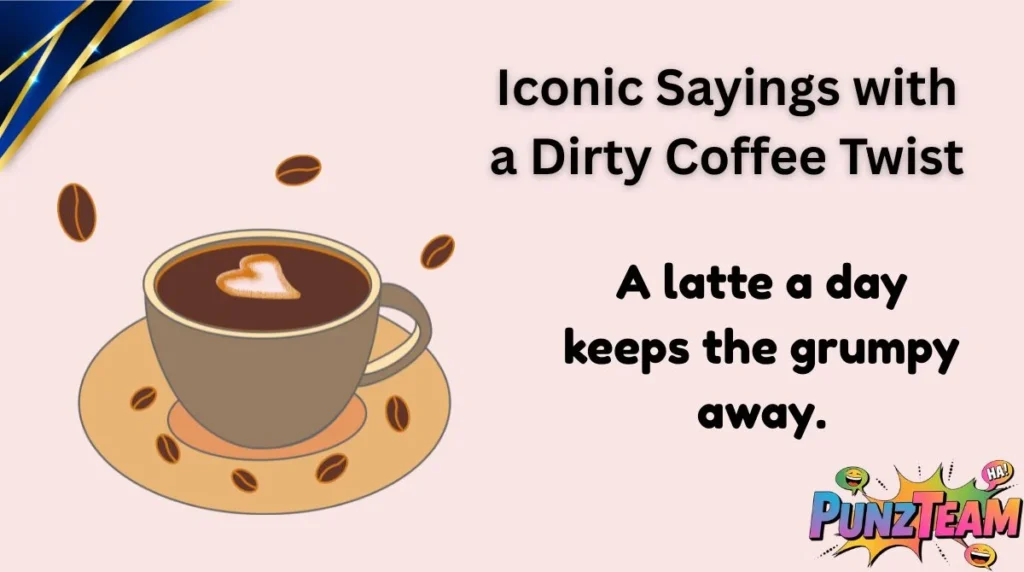 Iconic Sayings with a Dirty Coffee Twist
