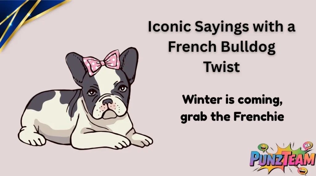 Iconic Sayings with a French Bulldog Twist