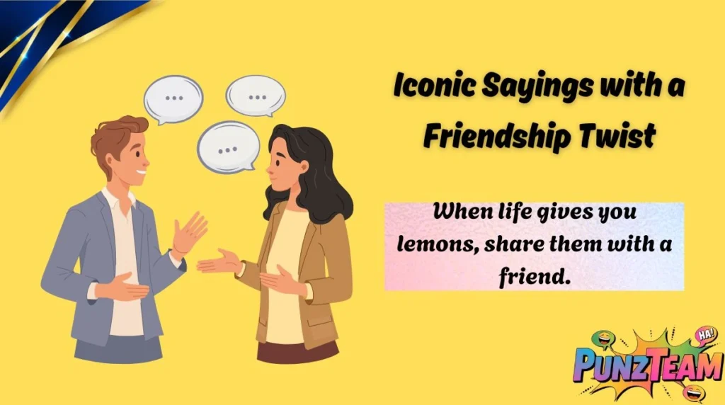 Iconic Sayings with a Friendship Twist