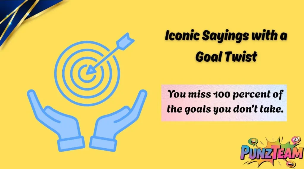 Iconic Sayings with a Goal Twist
