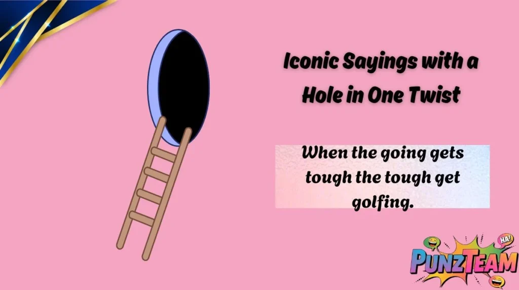 Iconic Sayings with a Hole in One Twist