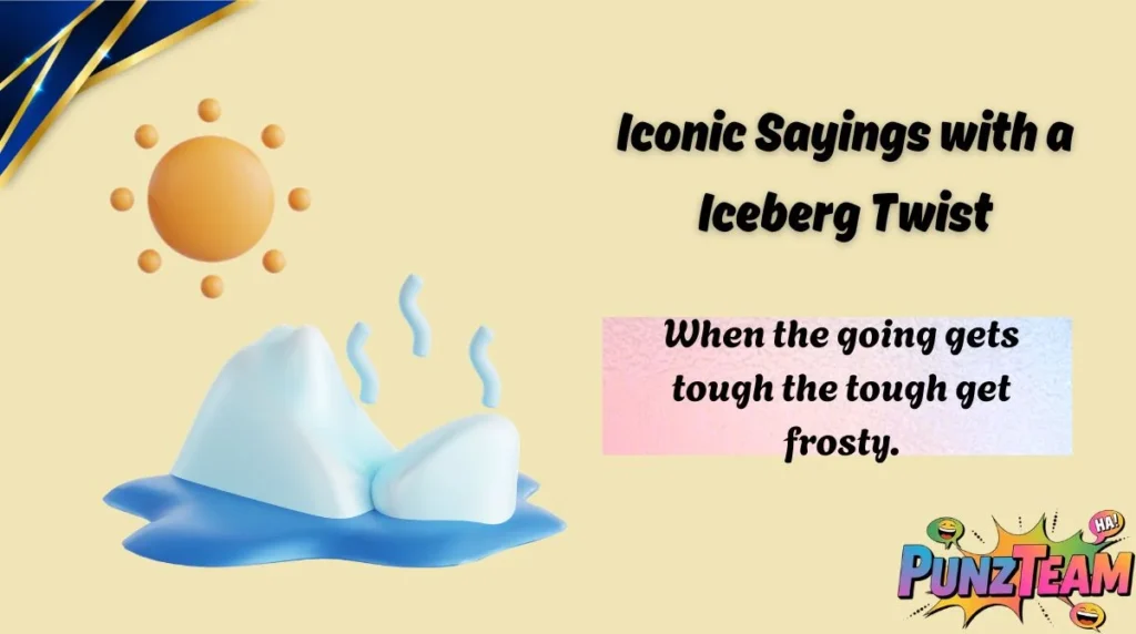 Iconic Sayings with a Iceberg Twist
