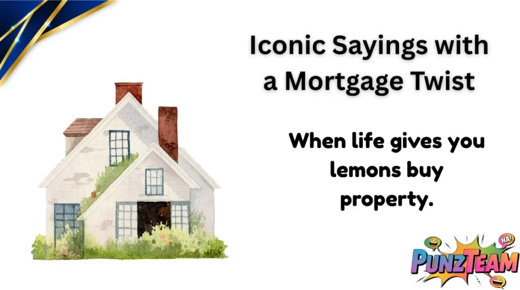 Iconic Sayings with a Mortgage Twist