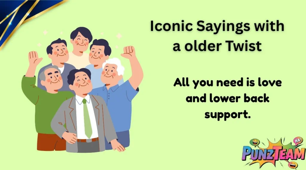 Iconic Sayings with a older Twist