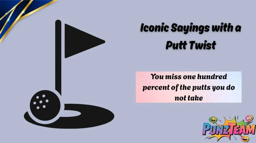 Iconic Sayings with a Putt Twist
