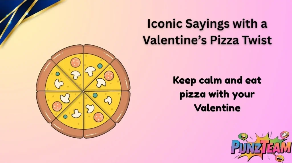 Iconic Sayings with a Valentine’s Pizza Twist