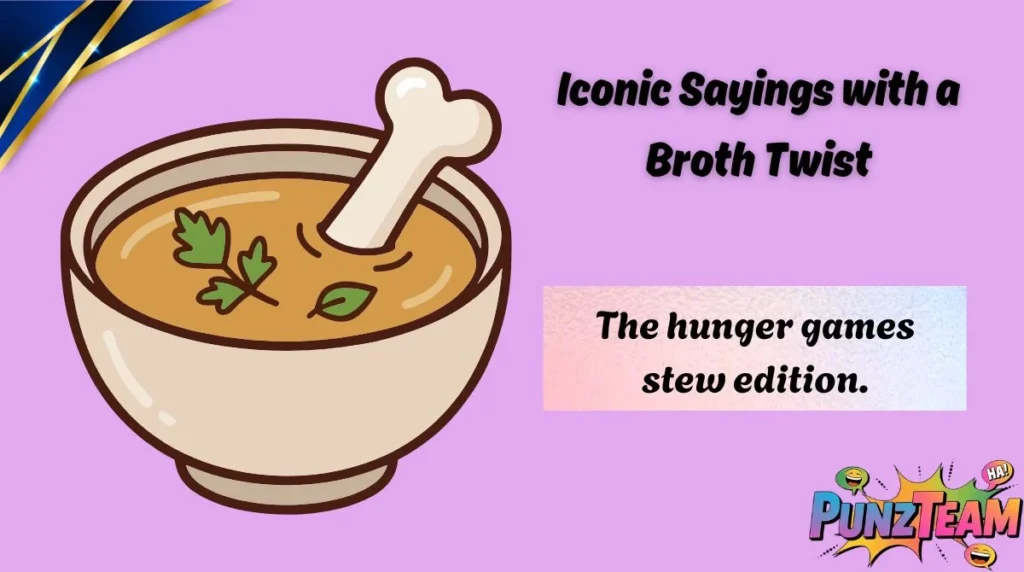 Iconic Sayings with a Broth Twist