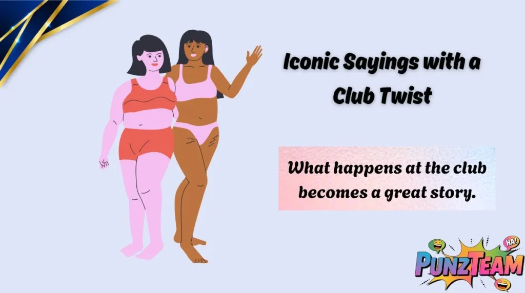 Iconic Sayings with a Club Twist