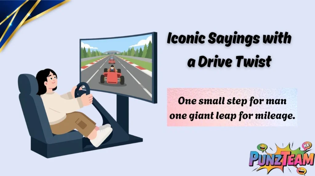 Iconic Sayings with a Drive Twist