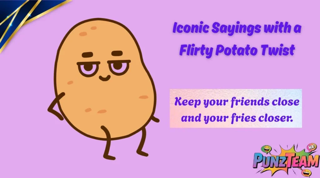 Iconic Sayings with a Flirty Potato Twist