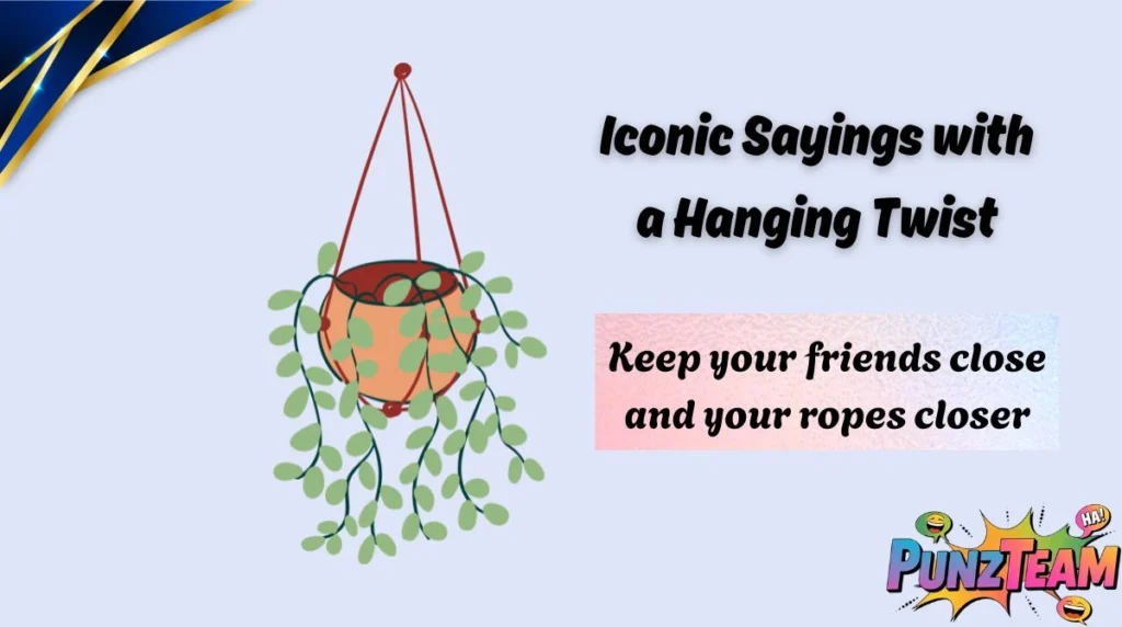 Iconic Sayings with a Hanging Twist