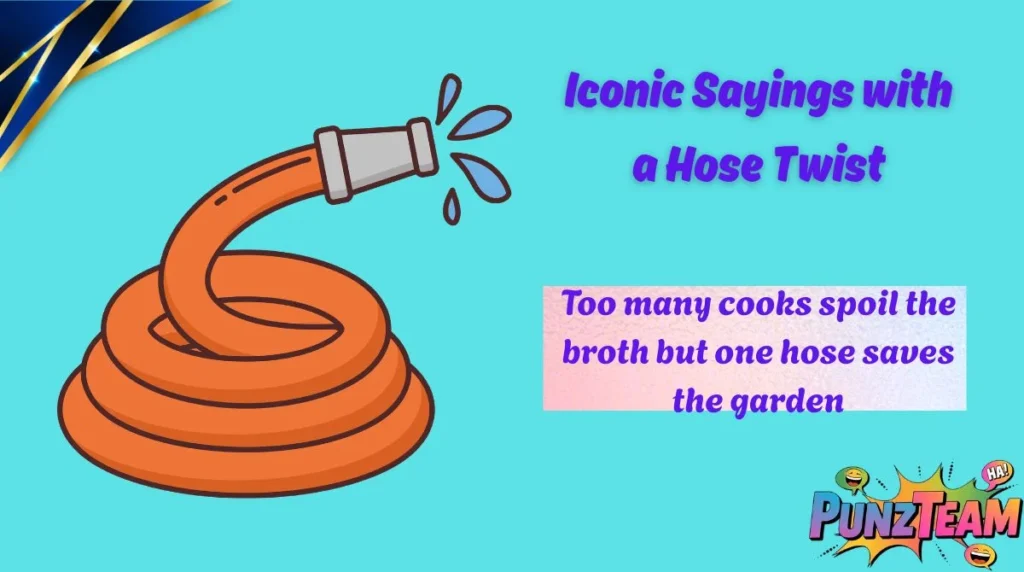 Iconic Sayings with a Hose Twist