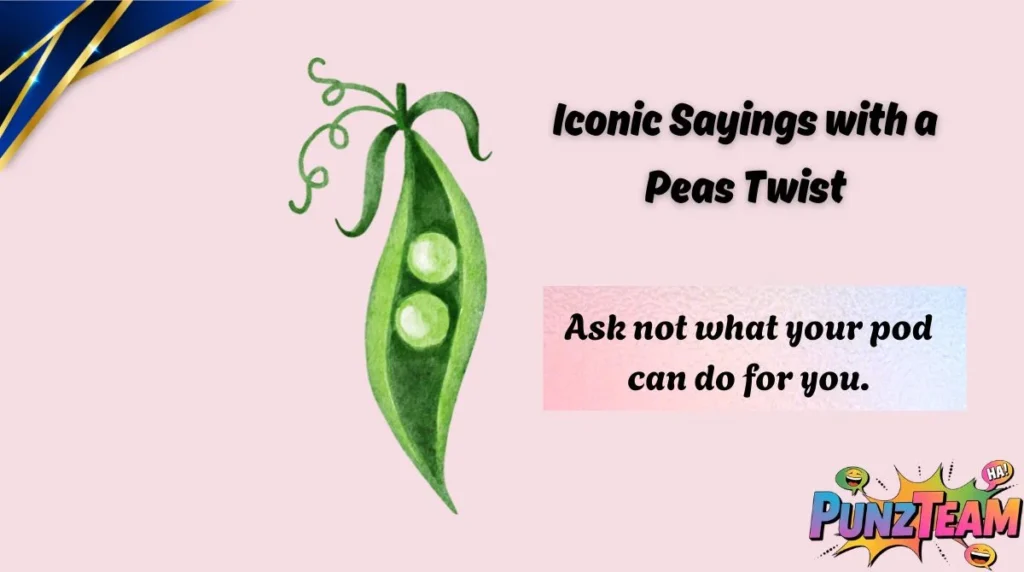 Iconic Sayings with a Peas Twist
