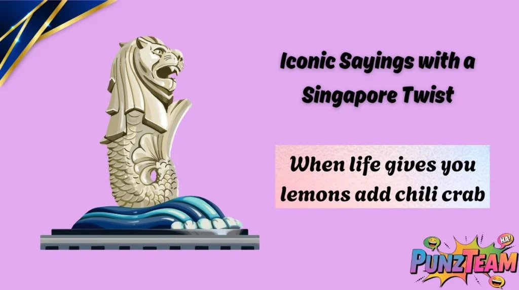 Iconic Sayings with a Singapore Twist