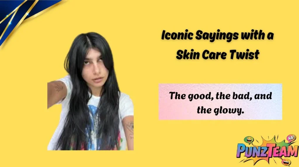 Iconic Sayings with a Skin Care Twist