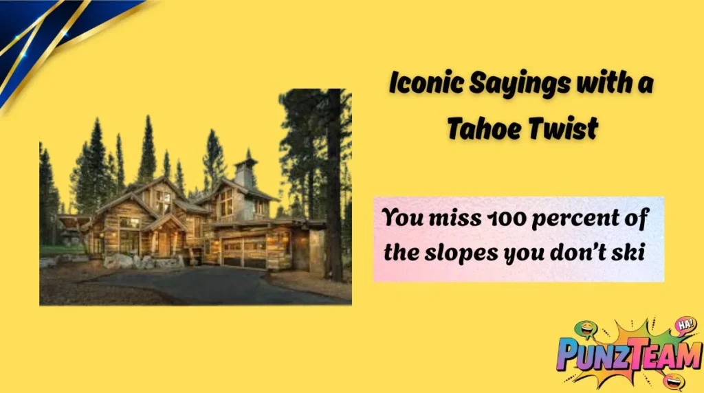 Iconic Sayings with a Tahoe Twist