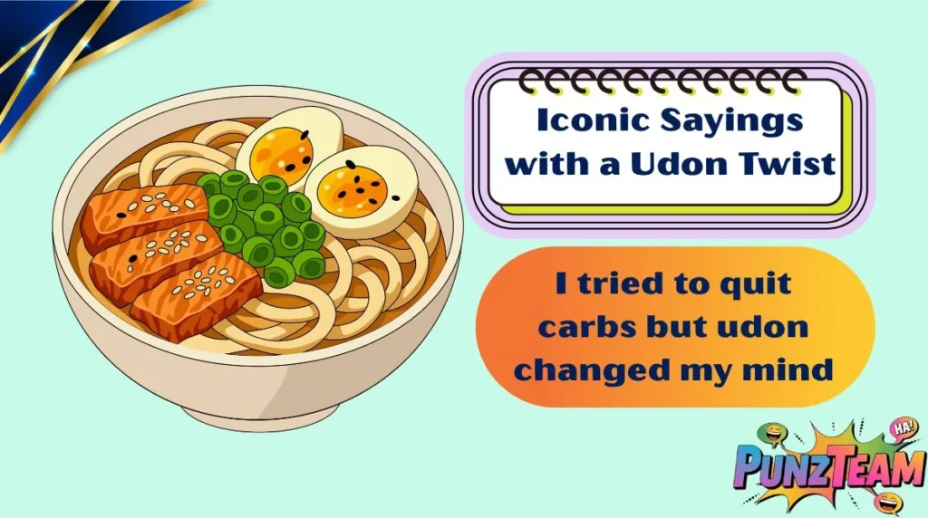 Iconic Sayings with a Udon Twist