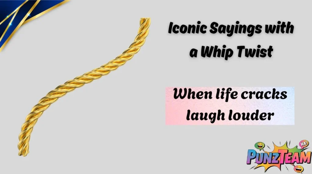 Iconic Sayings with a Whip Twist