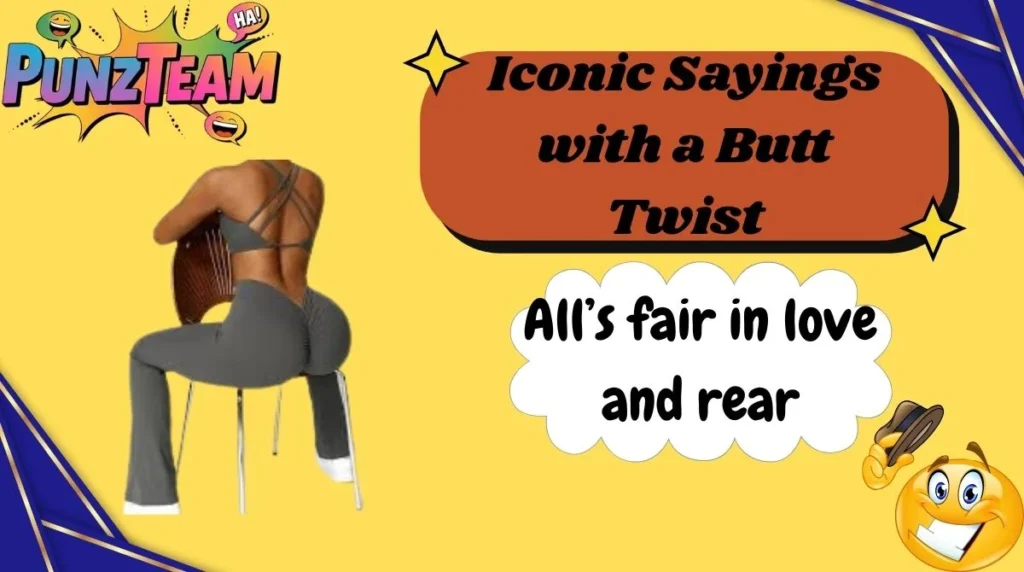 Iconic Sayings with a Butt Twist