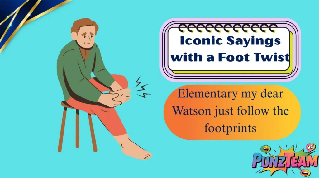 Iconic Sayings with a Foot Twist