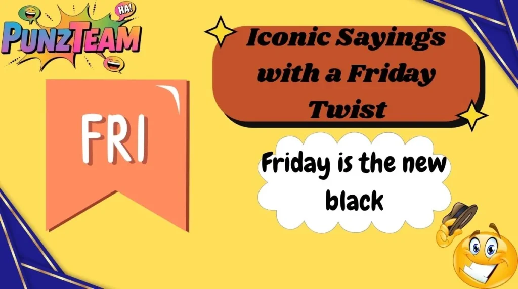 Iconic Sayings with a Friday Twist