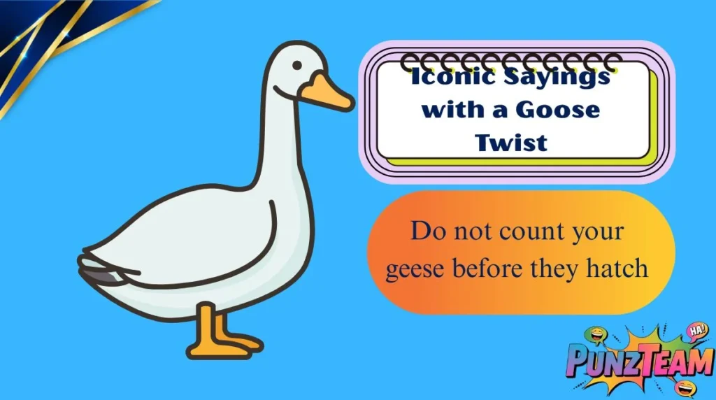 Iconic Sayings with a Goose Twist