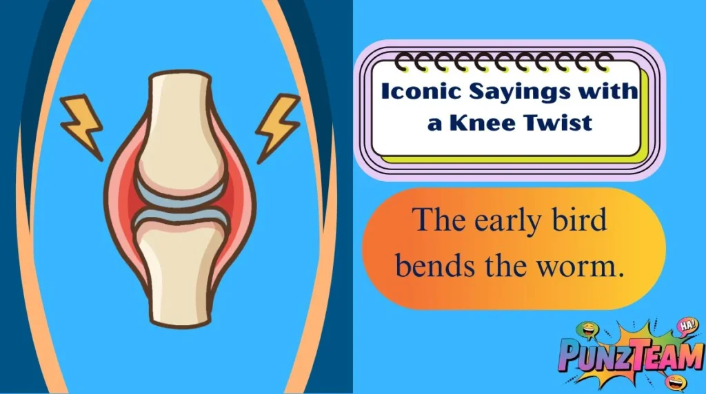 Iconic Sayings with a Knee Twist