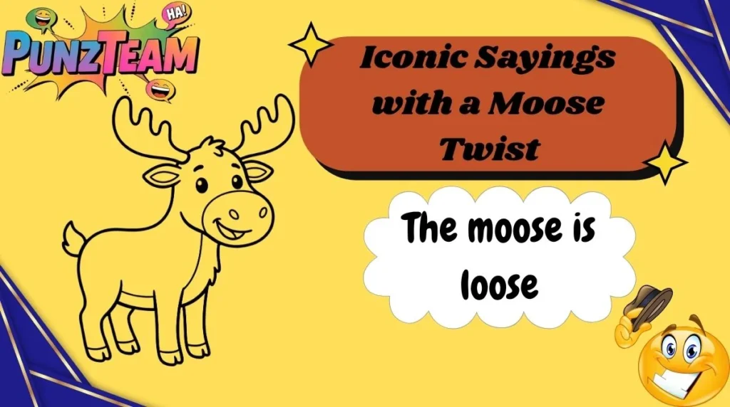 Iconic Sayings with a Moose Twist