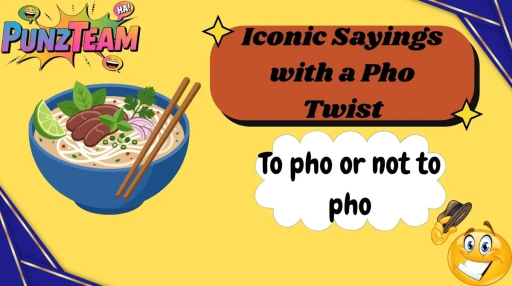 Iconic Sayings with a Pho Twist