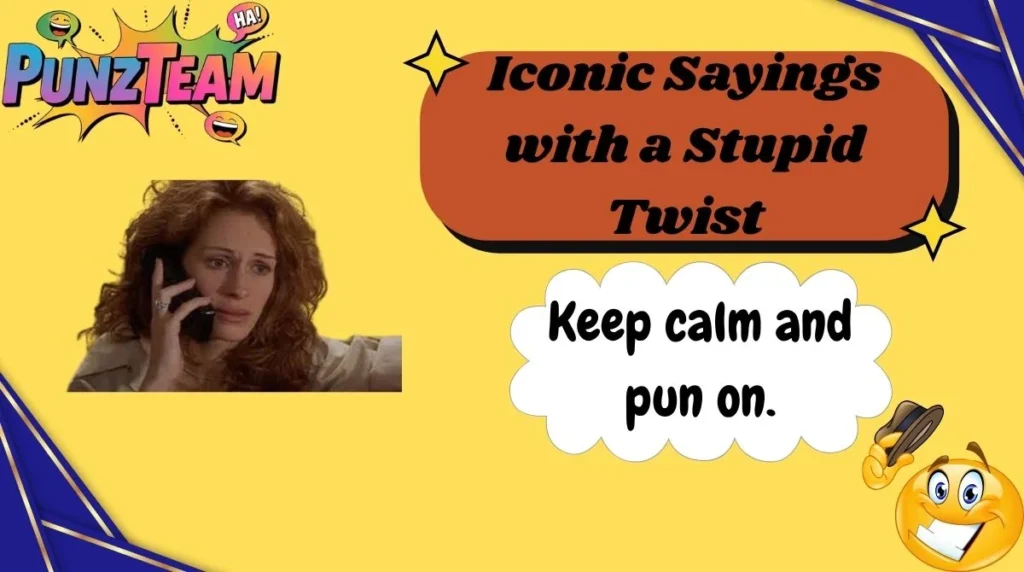 Iconic Sayings with a Stupid Twist