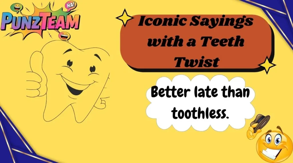 Iconic Sayings with a Teeth Twist