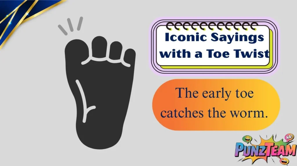 Iconic Sayings with a Toe Twist