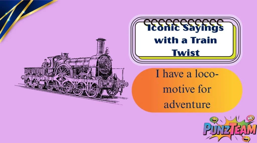 Iconic Sayings with a Train Twist
