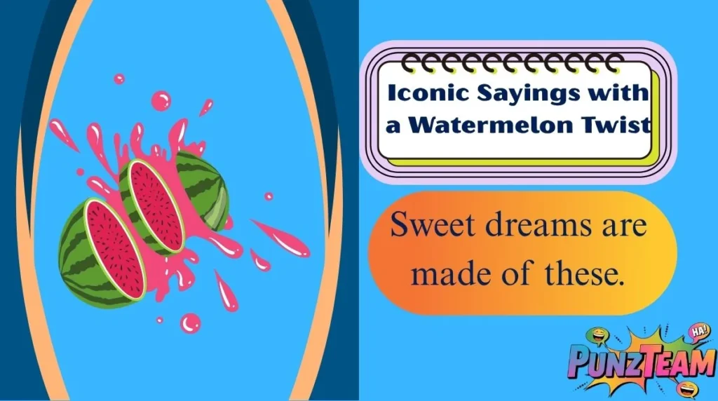 Iconic Sayings with a Watermelon Twist