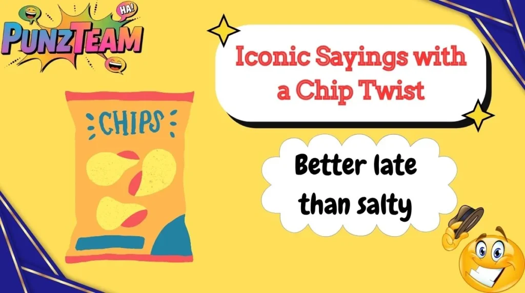 Iconic Sayings with a Chip Twist